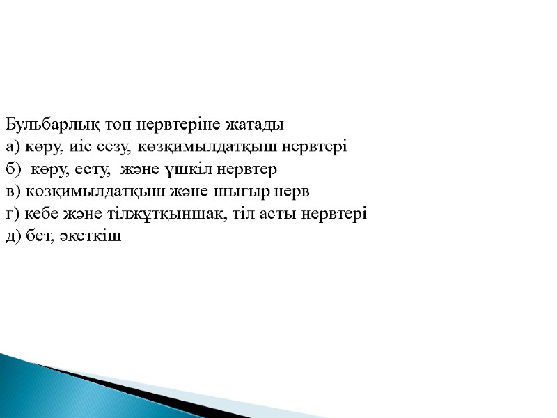 Бульбарлық топ нервтерiне жатады а) көру, иіс сезу, көзқимылдатқыш нервтері б)  көру, есту,